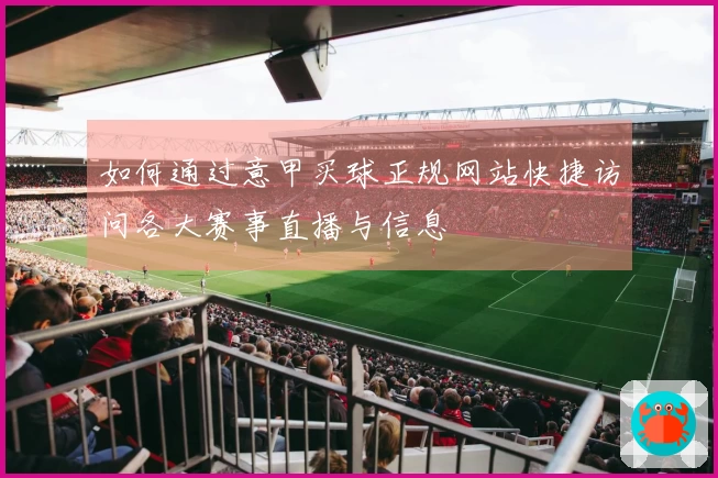 如何通过意甲买球正规网站快捷访问各大赛事直播与信息