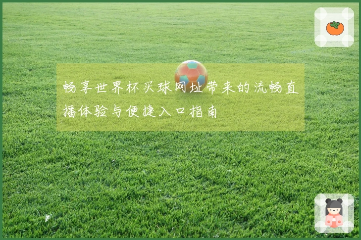 畅享世界杯买球网址带来的流畅直播体验与便捷入口指南